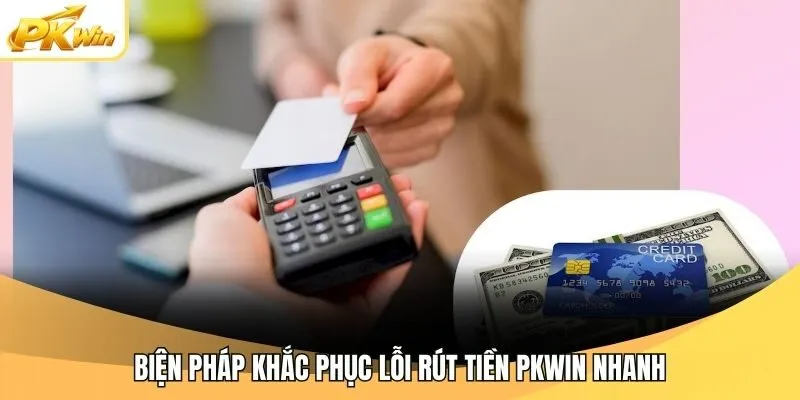 Biện pháp khắc phục lỗi rút tiền Pkwin nhanh