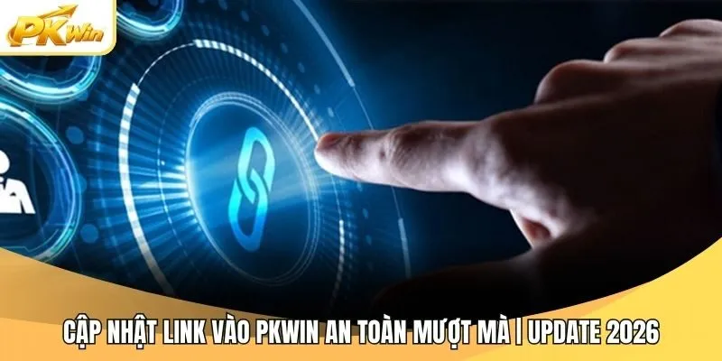 Cập Nhật Link Vào PKWIN An Toàn Mượt Mà | Update 2026