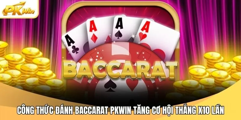 Công Thức Đánh Baccarat Pkwin Tăng Cơ Hội Thắng X10 Lần