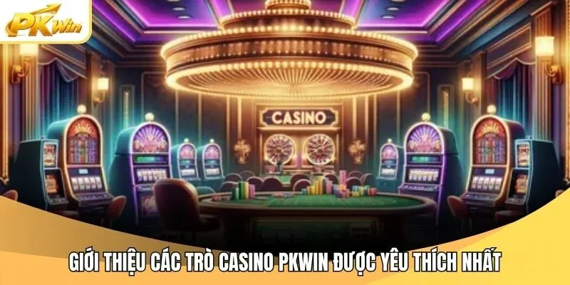 Giới thiệu các trò casino Pkwin được yêu thích nhất