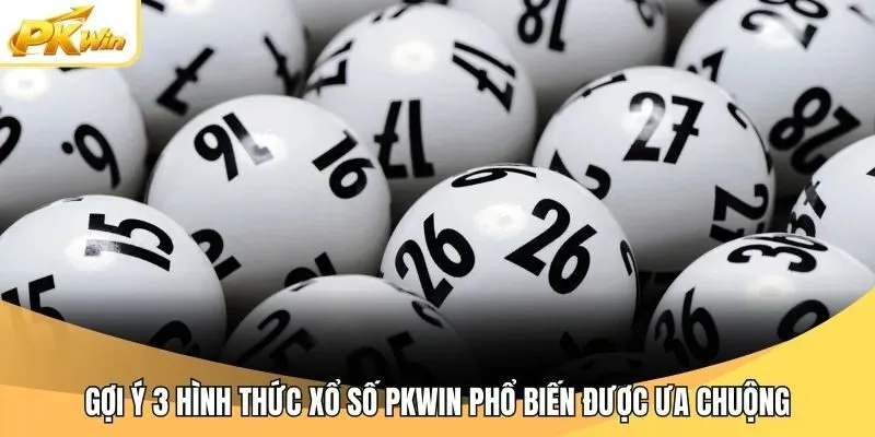Gợi ý 3 hình thức xổ số Pkwin phổ biến được ưa chuộng