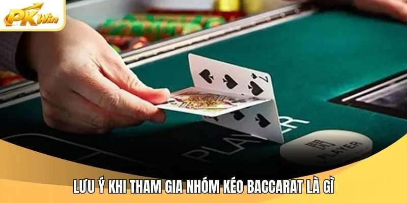 Lưu ý khi tham gia nhóm kéo Baccarat là gì