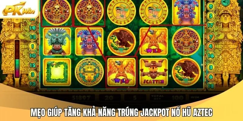 Mẹo giúp tăng khả năng trúng jackpot nổ hũ AZTEC