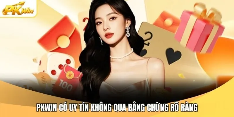 Pkwin có uy tín không qua bằng chứng rõ ràng