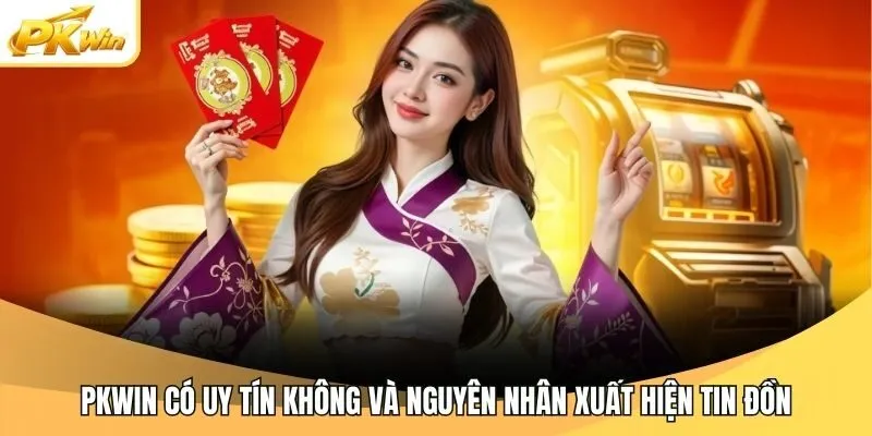 Pkwin có uy tín không và nguyên nhân xuất hiện tin đồn