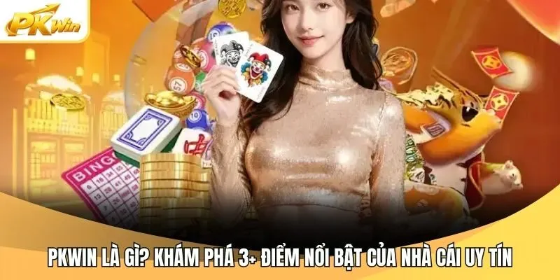Pkwin Là Gì? Khám Phá 3+ Điểm Nổi Bật Của Nhà Cái Uy Tín