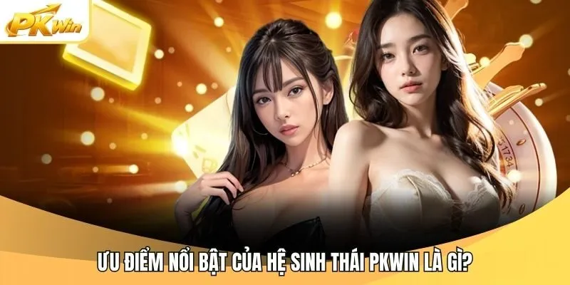 Ưu điểm nổi bật của hệ sinh thái Pkwin là gì?