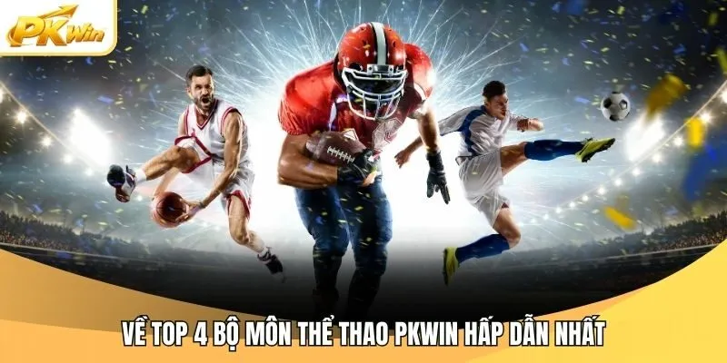 Về top 4 bộ môn thể thao Pkwin hấp dẫn nhất